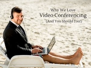 Why we love video conferencing (and you should too!)