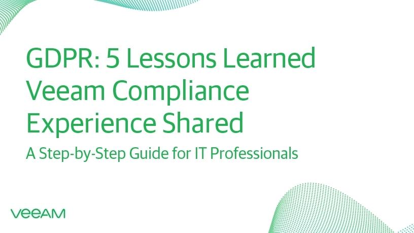 GDPR: Five lessons learned, Veeam compliance experience shared.