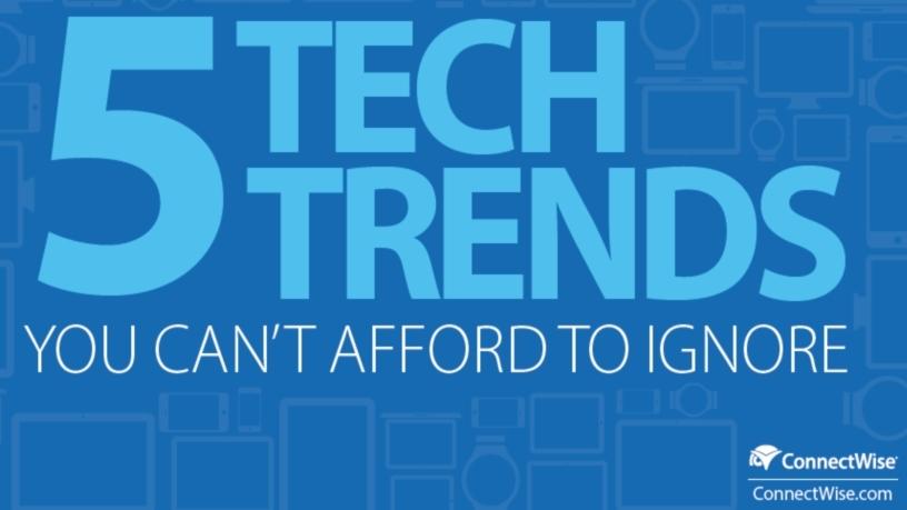 Five tech trends you can't afford to ignore.