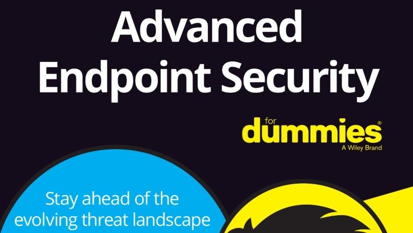 Advanced endpoint security for dummies.