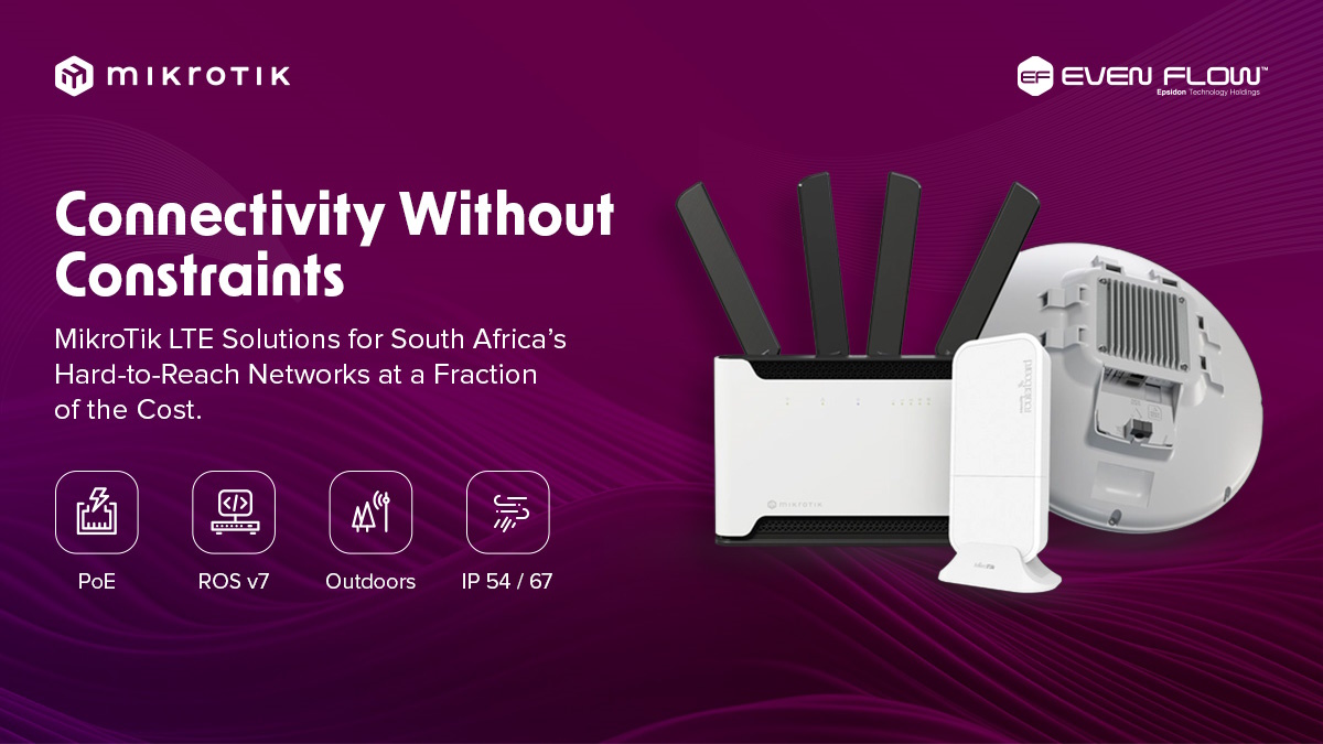 itweb.co.za - Even Flow Distribution - Connectivity without constraints: MikroTik LTE Solutions for SA's hard-to-reach networks at a fraction of the cost